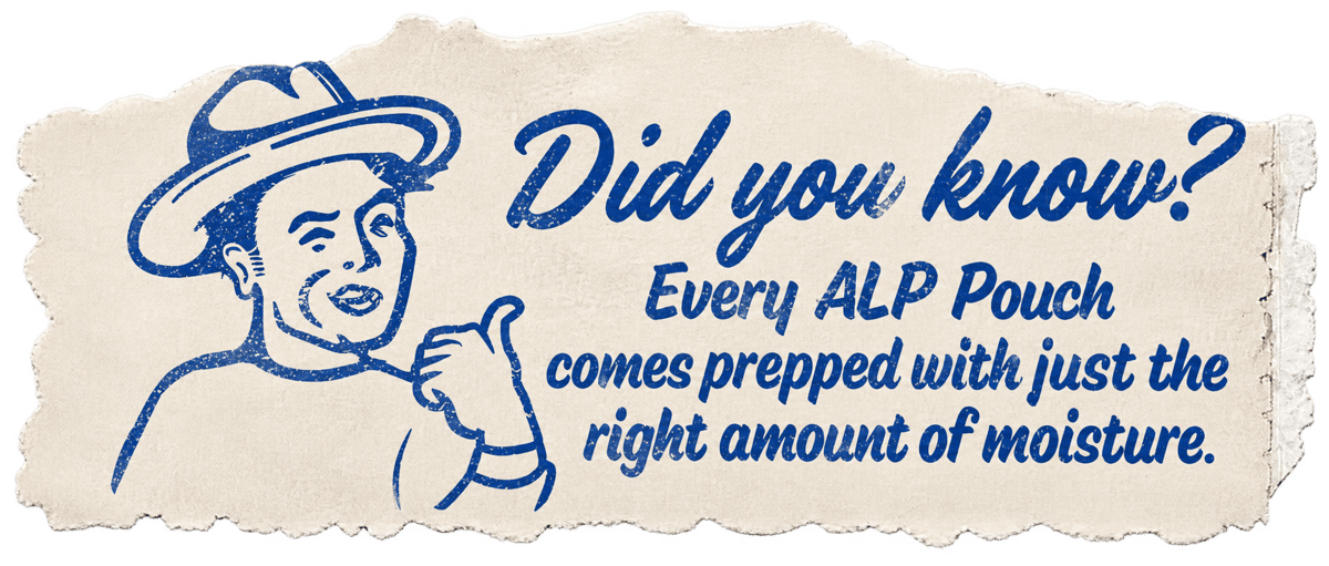 Did you know? Every ALP pouch comes prepped with just the right amount of moisture.